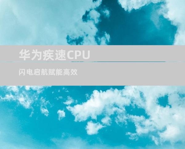 华为疾速CPU 闪电启航赋能高效